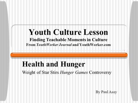 Youth Culture Lesson Finding Teachable Moments in Culture From YouthWorker Journal and YouthWorker.com Health and Hunger Weight of Star Stirs Hunger Games.