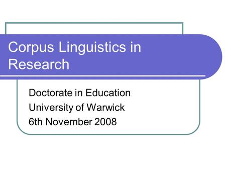 Corpus Linguistics in Research Doctorate in Education University of Warwick 6th November 2008.