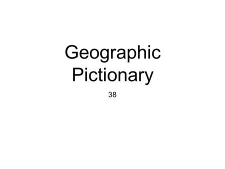 Geographic Pictionary 38 Launch: Please pick up one sheet from the grey bin and fill out the top Name Date Class PAGE – GO 4 “Geographic Pictionary”