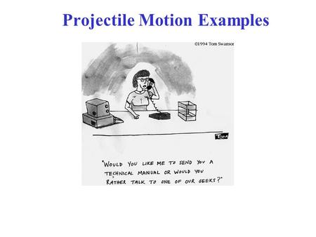 Projectile Motion Examples. Example 3-6: Driving off a cliff!! y is positive upward, y 0 = 0 at top. Also v y0 = 0 v x = v x0 = ? v y = -gt x = v x0 t,