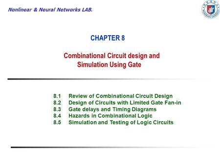 Nonlinear & Neural Networks LAB. CHAPTER 8 Combinational Circuit design and Simulation Using Gate 8.1Review of Combinational Circuit Design 8.2Design of.