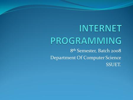 8 th Semester, Batch 2008 Department Of Computer Science SSUET.