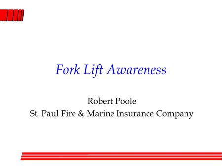 Fork Lift Awareness Robert Poole St. Paul Fire & Marine Insurance Company.