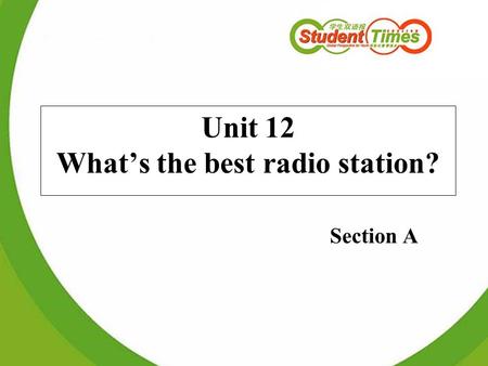 Unit 12 What’s the best radio station? Section A.