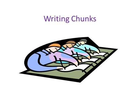 Writing Chunks. A chunk is the grouping of a concrete detail with two or more sentences of commentary that help to connect the concrete detail to the.