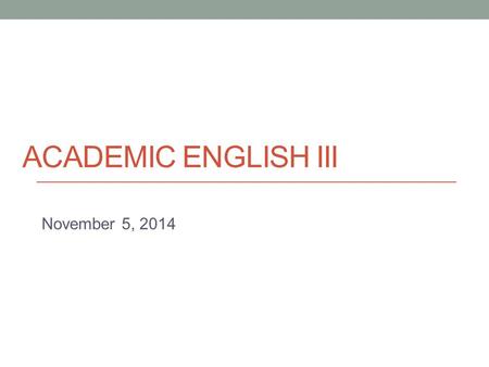 Academic English iii November 5, 2014.