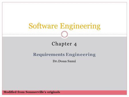 Software Engineering C h a p t e r 4 Requirements E n g i n e e r i n g Dr.Doaa Sami Modified from Sommerville’s originals.