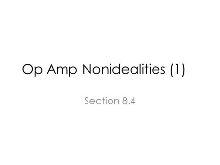 Op Amp Nonidealities (1) Section 8.4. Topics DC Offset Input Bias Current Speed Limitations Slew Rate Finite Input and Output Impedance.