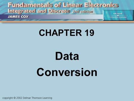 CHAPTER 19 Data Conversion. Objectives Describe and Analyze: Analog vs. Digital Signals Resolution Digital-to-Analog Conversion Analog-to Digital Conversion.