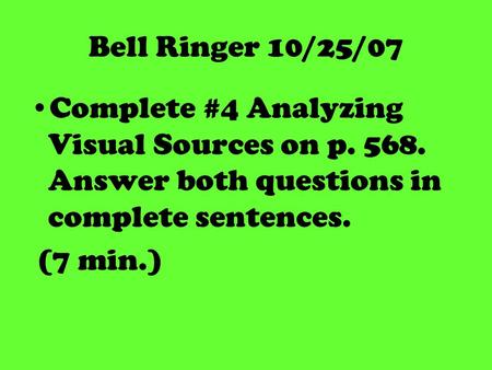 Bell Ringer 10/25/07 Complete #4 Analyzing Visual Sources on p. 568. Answer both questions in complete sentences. (7 min.)