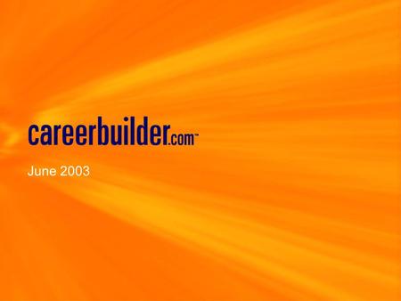 June 2003. Today’s Agenda Current Employment Market CareerBuilder Strategy 1 st Quarter Results Q&A.