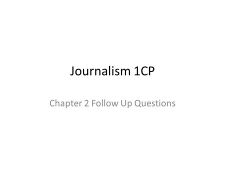 Journalism 1CP Chapter 2 Follow Up Questions. Chap. 2 Follow Up Questions (Entry #) 1.How are laws different from ethics and policy? 2.How do the laws.