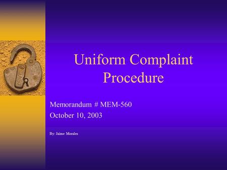 Uniform Complaint Procedure Memorandum # MEM-560 October 10, 2003 By: Jaime Morales.