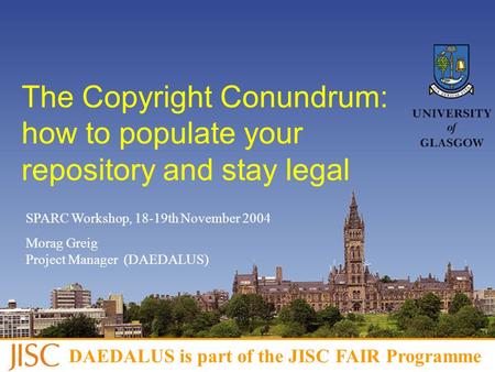 This project is part of the JISC FAIR programme The Copyright Conundrum: how to populate your repository and stay legal SPARC Workshop, 18-19th November.