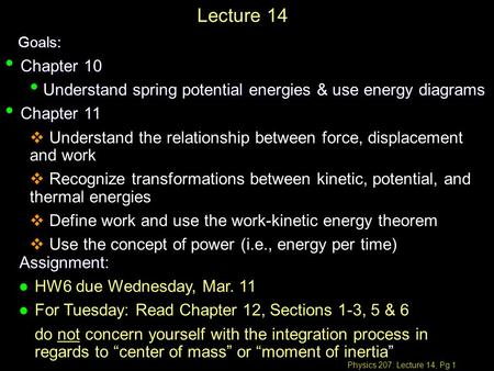 Physics 207: Lecture 14, Pg 1 Lecture 14Goals: Assignment: l l HW6 due Wednesday, Mar. 11 l l For Tuesday: Read Chapter 12, Sections 1-3, 5 & 6 ” do not.