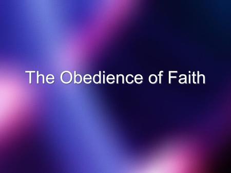 The Obedience of Faith. Concept: Salvation by faith (belief) only Concept: Salvation by faith (belief) only Common among Calvinists, Lutherans, etc. Common.