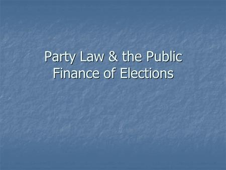 Party Law & the Public Finance of Elections. Final exam Friday, April 17 th Friday, April 17 th 9-11:00 p.m. 9-11:00 p.m. Location: SN2036 Location: SN2036.