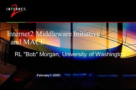 February 1, 2002 Internet2 Middleware Initiative and MACE RL Bob Morgan, University of Washington.