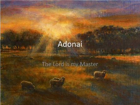 Adonai The Lord is my Master. First, Lets review.