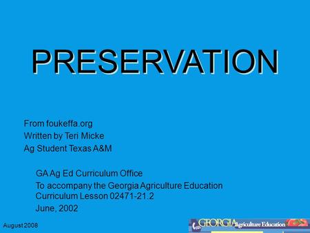 August 2008 PRESERVATION From foukeffa.org Written by Teri Micke Ag Student Texas A&M GA Ag Ed Curriculum Office To accompany the Georgia Agriculture Education.