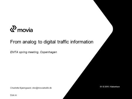 01.12.2015 / København Dok.nr. From analog to digital traffic information EMTA spring meeting, Copenhagen Charlotte Kjærsgaard,