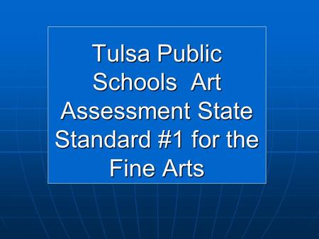 Tulsa Public Schools Art Assessment State Standard #1 for the Fine Arts.