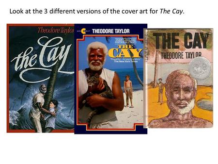 Look at the 3 different versions of the cover art for The Cay.