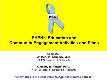 Speakers: Mr. Mark W. Kennedy, MBA PHEN Director of Outreach Kimberly R. Rogers, Ph.D. PHEN Director of Education Programs PHEN’s Education and Community.