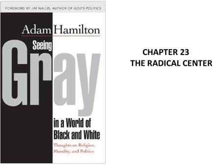 CHAPTER 23 THE RADICAL CENTER. In the late 1950’s until about 1964 mainline churches were the dominant voice in America. They declined because There was.