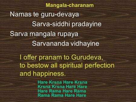 Mangala-charanam Namas te guru-devaya Sarva-siddhi pradayine Sarva mangala rupaya Sarvananda vidhayine I offer pranam to Gurudeva, to bestow all spiritual.