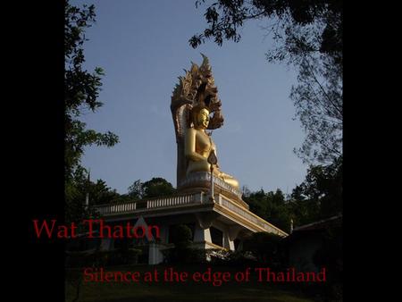 Silence at the edge of Thailand Wat Thaton. The town of Thaton is 90 min. drive from Chiang Rai, less than 5 km from the Burmese border beside the Mae.