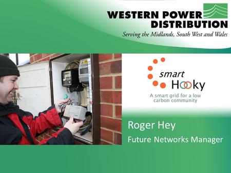 Roger Hey Future Networks Manager. Project Overview Customer engagement and incentive programmes Community energy measurement and display capabilities.