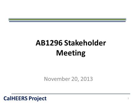 CalHEERS Project AB1296 Stakeholder Meeting November 20, 2013 1.