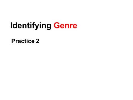 Identifying Genre Practice 2. Practice On a separate sheet of paper, write the following as I go through the items: 1.Genre and Subgenre. 2.How you got.