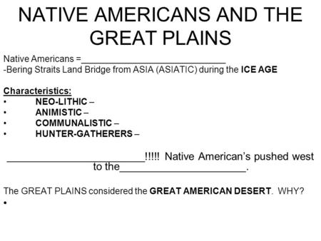 NATIVE AMERICANS AND THE GREAT PLAINS Native Americans =_____________________________ -Bering Straits Land Bridge from ASIA (ASIATIC) during the ICE AGE.