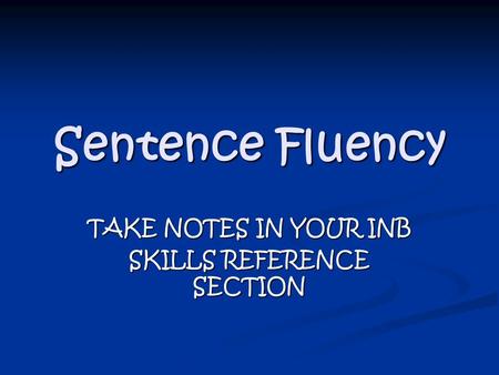 Sentence Fluency TAKE NOTES IN YOUR INB SKILLS REFERENCE SECTION.