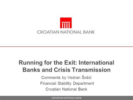 Comments by Vedran Šošić Financial Stability Department Croatian National Bank Running for the Exit: International Banks and Crisis Transmission.