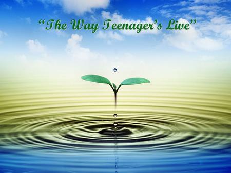 “The Way Teenager’s Live”. What teenager’s problems there are now? -What teenager’s problems there are now? - Today it is fashionable to speak about teenage.