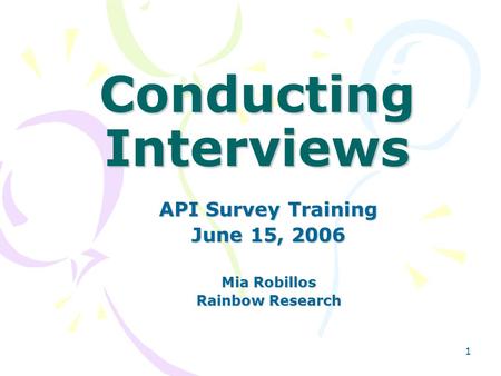 1 Conducting Interviews API Survey Training June 15, 2006 Mia Robillos Rainbow Research.