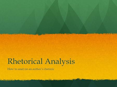 Rhetorical Analysis How to analyze an author’s rhetoric.