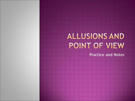 Practice and Notes.  Remember that an allusion is a reference to literature, music, art, television, or any number of things.  Try to interpret the.