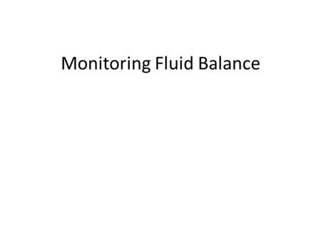 Monitoring Fluid Balance. What are 2 ways to monitor fluid balance?