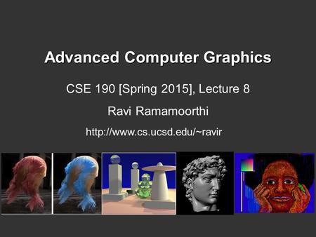 Advanced Computer Graphics CSE 190 [Spring 2015], Lecture 8 Ravi Ramamoorthi