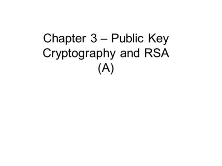 Chapter 3 – Public Key Cryptography and RSA (A). Private-Key Cryptography traditional private/secret/single-key cryptography uses one key shared by both.