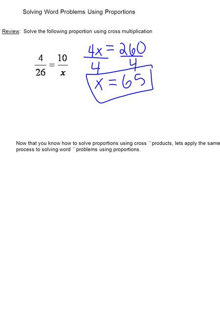 Solving Word Problems Using Proportions Review: Solve the following proportion using cross multiplication Now that you know how to solve proportions using.