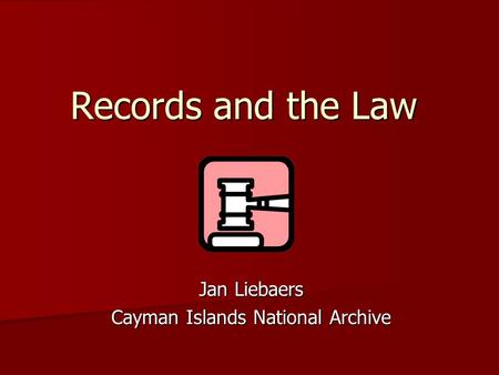 Records and the Law Jan Liebaers Cayman Islands National Archive.