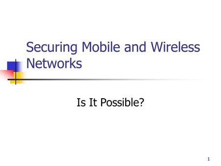 1 Securing Mobile and Wireless Networks Is It Possible?