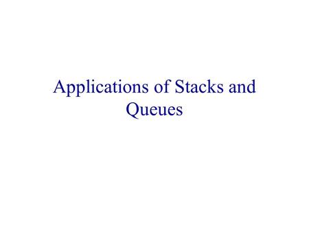 Applications of Stacks and Queues Stacks Linear list. One end is called top. Other end is called bottom. Additions to and removals from the top end only.