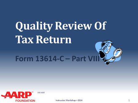 TAX-AIDE Quality Review Of Tax Return Form 13614-C – Part VIII Instructor Workshop – 2014 1.