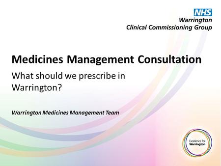 Medicines Management Consultation What should we prescribe in Warrington? Warrington Medicines Management Team.